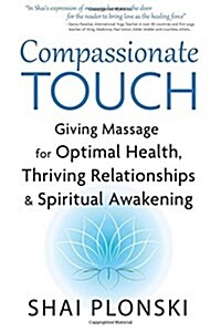 Compassionate Touch: Giving Massage for Optimal Health, Thriving Relationships & Spiritual Awakening (Paperback)