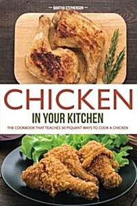 Chicken in Your Kitchen: The Cookbook That Teaches 30 Piquant Ways to Cook a Chicken (Paperback)