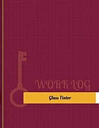 Glass Tinter Work Log: Work Journal, Work Diary, Log - 131 Pages, 8.5 X 11 Inches (Paperback)