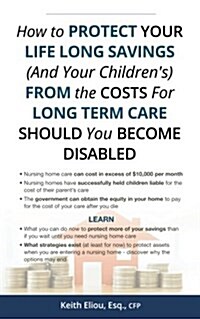 How to Protect Your Life Long Savings (and Your Childrens) from the Cost of Long Term Care Should You Become Disabled (Paperback)