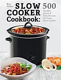 Slow Cooker Cookbook: 500 Healthy, Quick & Easy Recipes for Your Slow Cooker (Paperback)