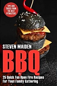 BBQ: 25 Quick Fun Open Fire Recipes for Your Family Gathering (BBQ, Barbecue, Smoking Meat, Grilling, Pitmaster, Smoker Rec (Paperback)