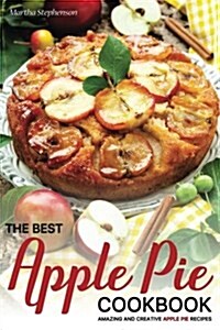 The Best Apple Pie Cookbook: Amazing and Creative Apple Pie Recipes (Paperback)