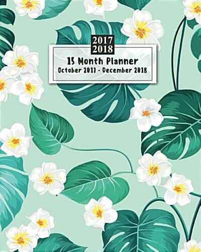 15 Months Planner October 2017 - December 2018, monthly calendar with daily planners, Passion/Goal setting organizer, 8x10, Mint teal tropical leaf w (Paperback)