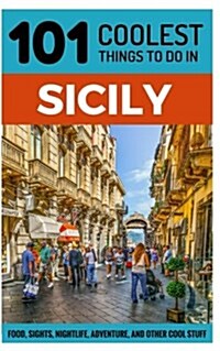 Sicily: Sicily Travel Guide: 101 Coolest Things to Do in Sicily (Paperback)