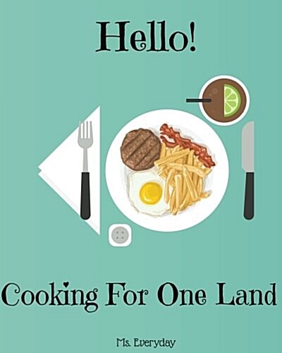 Hello! Cooking for One Land: 365 Days of Easy Recipes for One Person! (One Pot Dinners, One Pan Recipe Book, Simple One Pot Recipes, One Pot Pasta (Paperback)