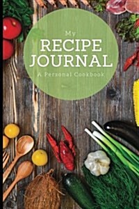 My Recipe Journal: A personal cookbook, Abundant Food Cover Design, 6 x 9, blank book, durable cover, 100 pages for handwriting recipes (Paperback)