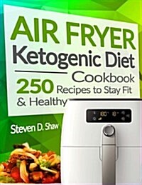 Air Fryer Ketogenic Diet Cookbook: 250 Recipes to Stay Fit and Healthy (Paperback)
