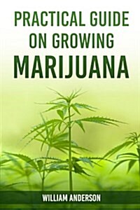 Practical Guide on Growing Marijuana (Paperback)