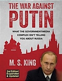 The War Against Putin: What the Government-Media Complex Isnt Telling You about Russia (Paperback)