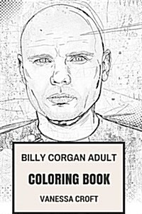 Billy Corgan Adult Coloring Book: The Smashing Pumpkins Frontman and Visionaire, Prodigy Musician and Artist Billy Corgan Inspired Adult Coloring Book (Paperback)