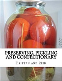 Preserving, Pickling and Confectionary: Including Recipes for Making Pastry, Cakes, Jellies, Trifles, Bread and Rolls (Paperback)