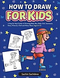 How to Draw for Kids (People): A Step by Step Guide to Drawing Baby Boy, Baby Girl, Astronaut, Fairy, Princess, Chef and Many More (Ages 6-12) (Paperback)