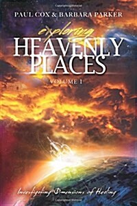 Exploring Heavenly Places - Volume 1 - Investigating Dimensions of Healing (Paperback)