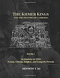 The Khmer Kings and the History of Cambodia: Book I - 1st Century to 1595: Funan, Chenla, Angkor and Longvek Periods (Paperback)