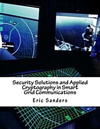 Security Solutions and Applied Cryptography in Smart Grid Communications (Paperback)