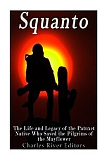 Squanto: The Life and Legacy of the Patuxet Native Who Saved the Pilgrims of the Mayflower (Paperback)