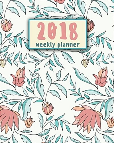 2018 Weekly Planner: 12 Month 8x10 (January-December 2018) - Monthly Planner - Journal Notebook For Schedule Organizer: 2018 Weekly Plann (Paperback)