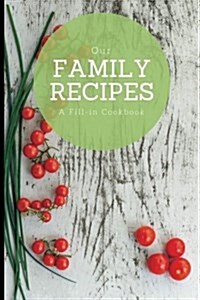 Our Family Recipes: A fill-in cookbook, 6 x 9, blank book, durable cover, 100 pages for handwriting recipes (Paperback)