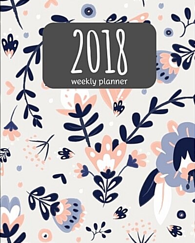 2018 Weekly Planner: 365 Daily Planner (January-December) - 8x10 Monthly Planner - Calendar Schedule Organizer and Journal Notebook: 2018 (Paperback)