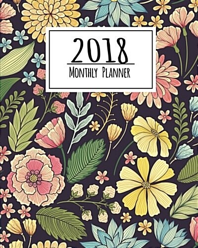 2018 Monthly Planner: Academic Planner and Daily Organizer - 365 Day from January to December 2018 - Weekly Planner (2018 Gift): 2018 Weekly (Paperback)