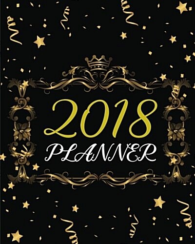 2018 Planner: Academic Planner and Daily Organizer - 365 Day from January to December 2018 - Weekly Planner (2018 Gift): 2018 Weekly (Paperback)