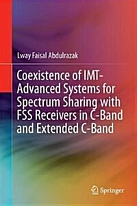Coexistence of Imt-Advanced Systems for Spectrum Sharing with Fss Receivers in C-Band and Extended C-Band (Hardcover, 2018)