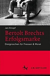 Bertolt Brechts Erfolgsmarke: Dreigroschen F? Fressen & Moral (Paperback, 1. Aufl. 2017)