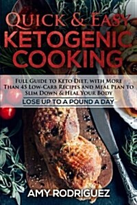 Quick & Easy Ketogenic Cooking: Full Guide to Keto Diet, with More Than 45 Low-Carb Recipes and Meal Plan to Slim Down & Heal Your Body (Paperback)
