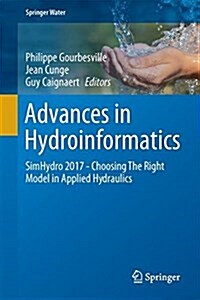 Advances in Hydroinformatics: Simhydro 2017 - Choosing the Right Model in Applied Hydraulics (Hardcover, 2018)