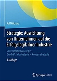 Strategie: Ausrichtung Von Unternehmen Auf Die Erfolgslogik Ihrer Industrie: Unternehmensstrategie - Gesch?tsfeldstrategie - Konzernstrategie (Hardcover, 3, 3. Aufl. 2018)