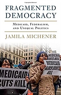 Fragmented Democracy : Medicaid, Federalism, and Unequal Politics (Hardcover)