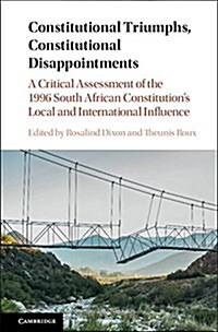 Constitutional Triumphs, Constitutional Disappointments : A Critical Assessment of the 1996 South African Constitutions Local and International Influ (Hardcover)