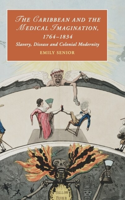 The Caribbean and the Medical Imagination, 1764–1834 : Slavery, Disease and Colonial Modernity (Hardcover)