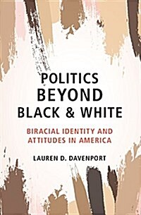 Politics Beyond Black and White : Biracial Identity and Attitudes in America (Hardcover)