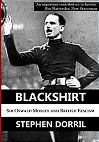 Blackshirt : Sir Oswald Mosley and British Fascism (Paperback)