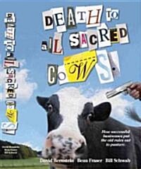 Death to All Sacred Cows: How Successful Businesses Put the Old Rules Out to Pasture (Hardcover)