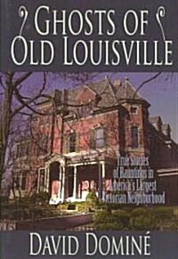 Ghosts of Old Louisville: True Tales of Hauntings in Americas Largest Victorian Neighbo Rhood (Paperback)