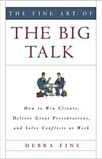 The Fine Art of the Big Talk: How to Win Clients, Deliver Great Presentations, and Solve Conflicts at Work (Hardcover)