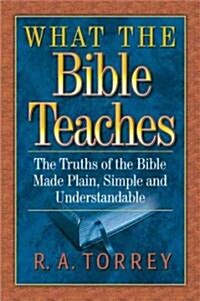 What the Bible Teaches: The Truths of the Bible Made Plain, Simple and Understandable (Paperback)