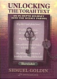 Unlocking the Torah Text - Bereishit (Genesis): An In-Depth Journey Into the Weekly Parsha (Paperback)