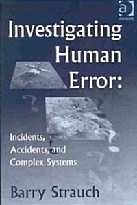 Investigating Human Error : Incidents Accidents and Complex Systems (Paperback)
