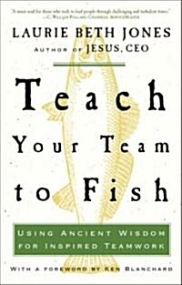 Teach Your Team to Fish: Using Ancient Wisdom for Inspired Teamwork (Paperback)
