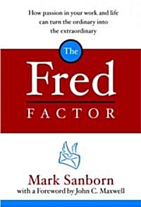 The Fred Factor: How Passion in Your Work and Life Can Turn the Ordinary Into the Extraordinary (Hardcover)