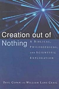 Creation Out of Nothing: A Biblical, Philosophical, and Scientific Exploration (Paperback)