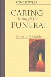 Caring Through the Funeral: A Pastors Guide (Paperback)