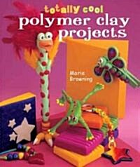 Totally Cool Polymer Clay Projects (Hardcover)