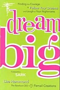 Dream Big: Finding the Courage to Follow Your Dreams and Laugh at Your Nightmares (Paperback)