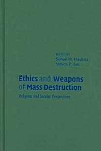 Ethics and Weapons of Mass Destruction : Religious and Secular Perspectives (Hardcover)