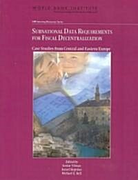 Subnational Data Requirements for Fiscal Decentralization: Case Studies from Central and Eastern Europe (Paperback)